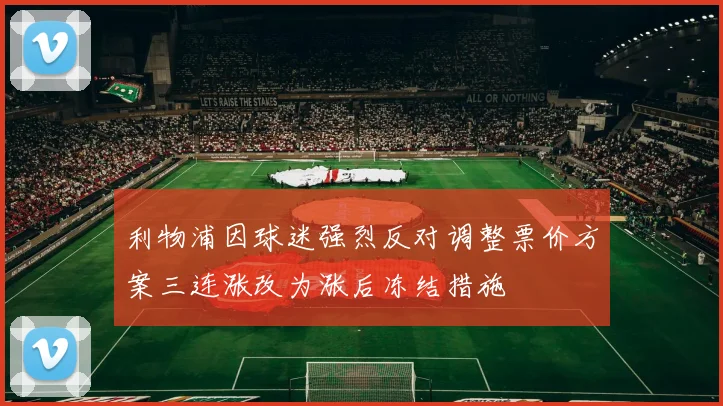 利物浦因球迷强烈反对调整票价方案三连涨改为涨后冻结措施